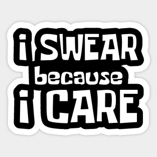 I Swear Because I Care. Funny Sarcastic Cussing Saying Sticker